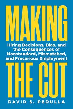 Making the Cut:  Hiring Decisions, Bias, and the Consequences of Nonstandard, Mismatched, and Precarious Employment